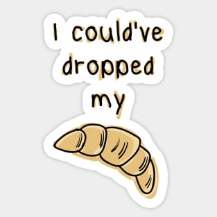 Dropped my croissant. Funny Vine design Sticker